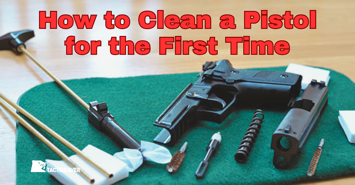 How to Clean a Pistol for the First Time – TactiBeaver